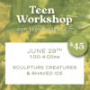 6/29/2023  Teen Workshop - Sculpture Creatures; 1-4pm
